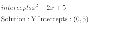 The intercepts of x^2-2x+5 is Y Intercepts: (0,5)